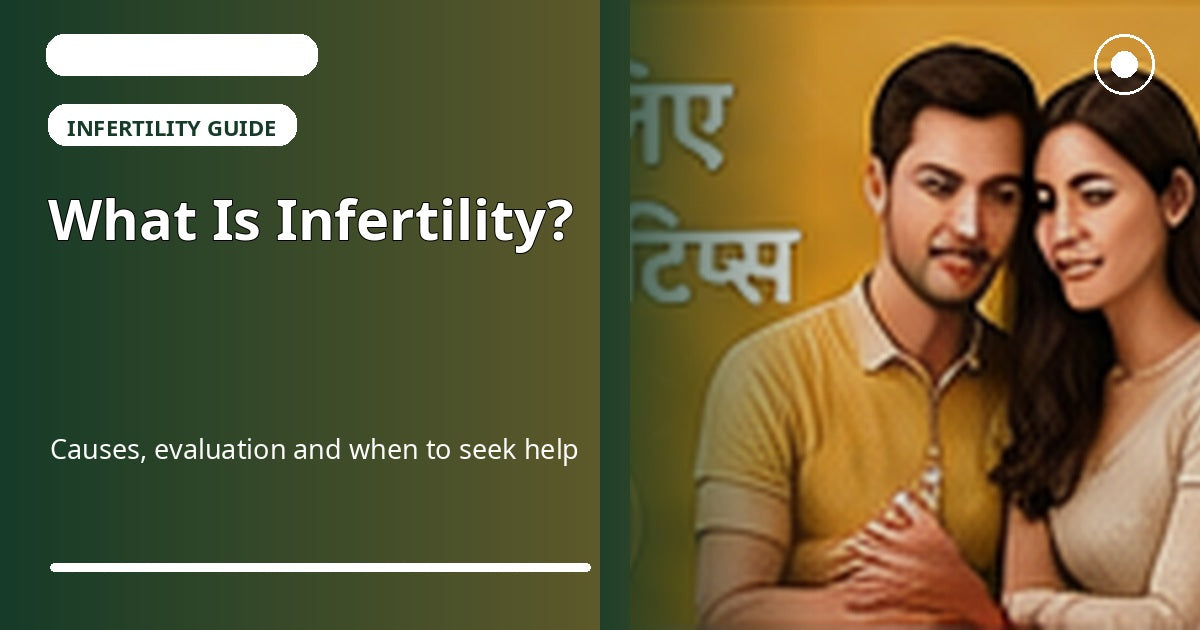 What is infertility - causes, fertility evaluation and when to seek medical help